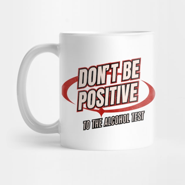 Don’t Be Positive to the Alcohol Test – Funny Safe Driving & Party Pun by Stylecombinator